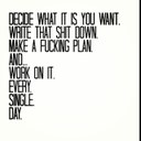 Rozhodni sa, čo vlastne chceš. Zapíš si to. Sprav plán. A...pracuj na tom. Každý. Jeden. Deň. 